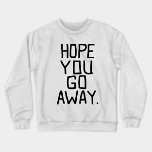 Hope you go away - go away BLACK Crewneck Sweatshirt